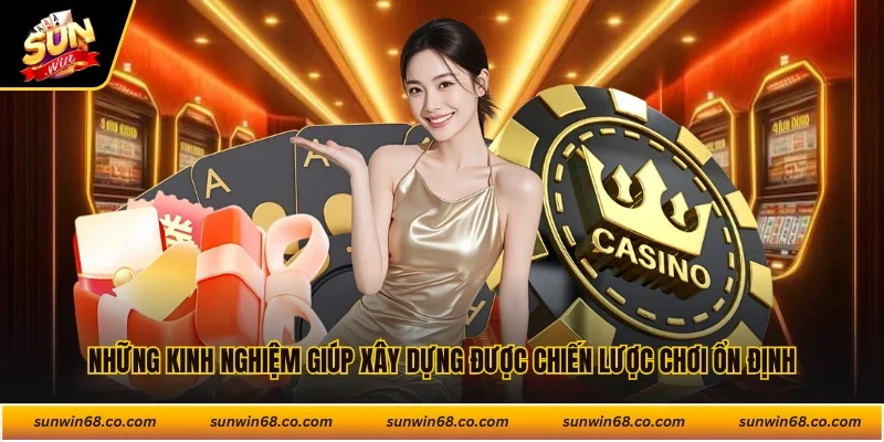 Kinh nghiệm giúp xây dựng được chiến lược chơi ổn định
